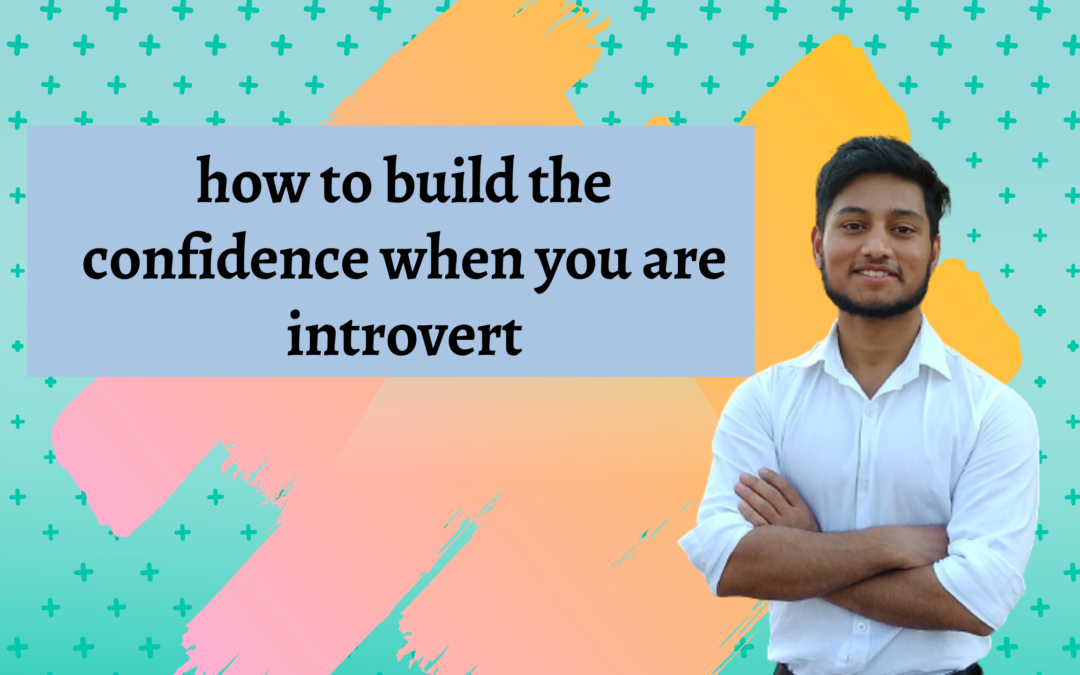 How to build the confidence when you are introvert